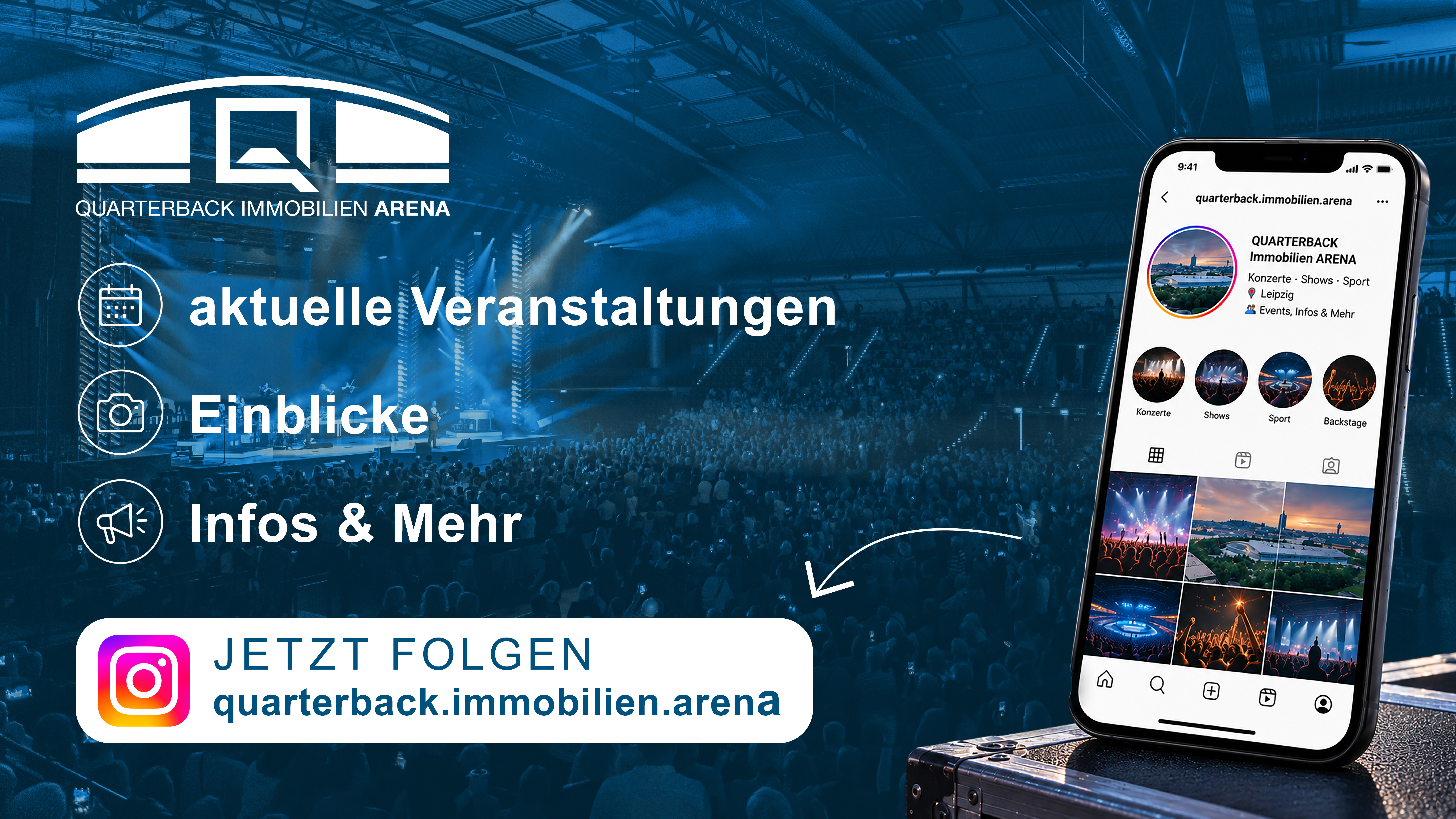 Werbebanner für die QUARTERBACK Immobilien ARENA mit einer Konzertveranstaltung im Hintergrund. Links stehen die Hinweise „Aktuelle Veranstaltungen“, „Einblicke“ und „Infos & Mehr“. Darunter befindet sich das Instagram-Logo mit dem Aufruf „Jetzt folgen“ und dem Profilnamen quarterback.immobilien.arena. Rechts ist ein Smartphone mit dem Instagram-Profil der Arena und Bildern von Konzerten, Shows und Sportveranstaltungen zu sehen. Ein Pfeil weist auf den Instagram-Follow-Aufruf hin.